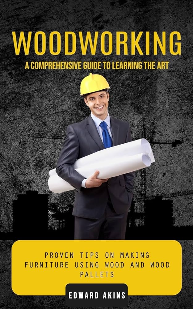 The Art of Woodworking: A Comprehensive Guide